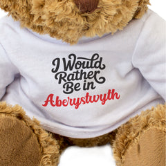 I WOULD RATHER BE IN ABERYSTWYTH - Teddy Bear - Cute - Funny Welsh Gift Present