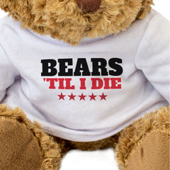 BEARS TIL I DIE - Teddy Bear - Cute Cuddly Soft - Gift Present