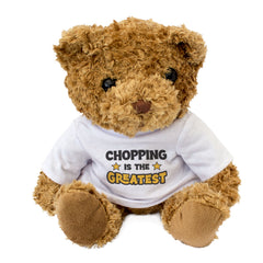 CHOPPING IS THE GREATEST - Teddy Bear - Cute Cuddly Soft - Funny Gift Present