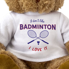 I DON'T LIKE BADMINTON I LOVE IT - Teddy Bear - Cute Cuddly Soft - Gift Present