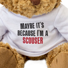 MAYBE IT'S BECAUSE I'M A SCOUSER - Teddy Bear - Funny Liverpool Gift Present