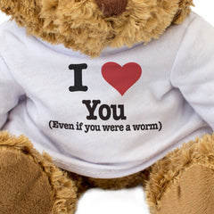 I LOVE YOU (EVEN IF YOU WERE A WORM) - Teddy Bear - Cute Cuddly - Gift Present