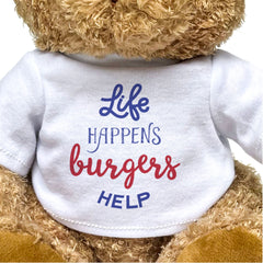 Life Happens, Burgers Help - Teddy Bear - Funny Gift Present