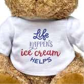 Life Happens, Ice Cream Helps - Teddy Bear - Funny Gift Present