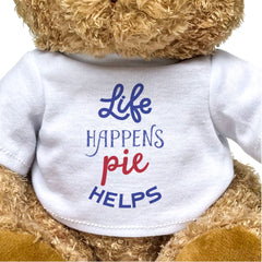 Life Happens, Pie Helps - Teddy Bear - Funny Gift Present