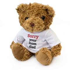 Sorry Your Mom Died - Teddy Bear
