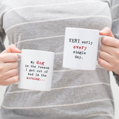 My dog is the reason I get out of bed..., Funny Dog Quote Mug