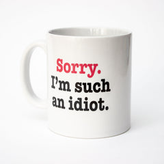 Sorry I'm Such An Idiot - Mug Cup Tea Coffee