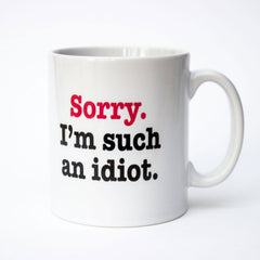 Sorry I'm Such An Idiot - Mug Cup Tea Coffee