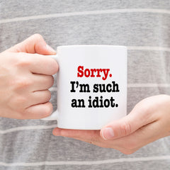 Sorry I'm Such An Idiot - Mug Cup Tea Coffee