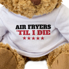 AIR FRYERS TIL I DIE - Teddy Bear - Cute Cuddly Funny - Cooking Gift Present