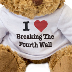 I LOVE BREAKING THE FOURTH WALL - Teddy Bear - Cute Funny Acting Gift Present
