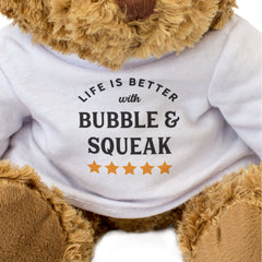 LIFE IS BETTER WITH BUBBLE & SQUEAK - Teddy Bear - Cute - Funny Gift Present