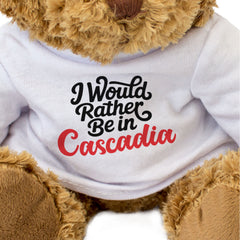 I WOULD RATHER BE IN CASCADIA - Teddy Bear - Cute Funny - Souvenir Gift Present