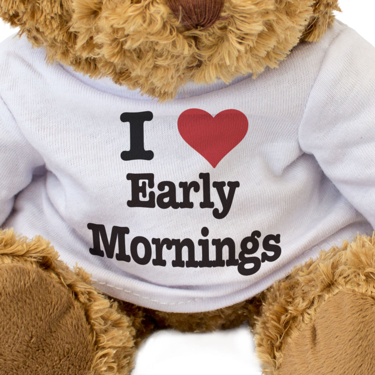 I Love Early Mornings - Teddy Bear