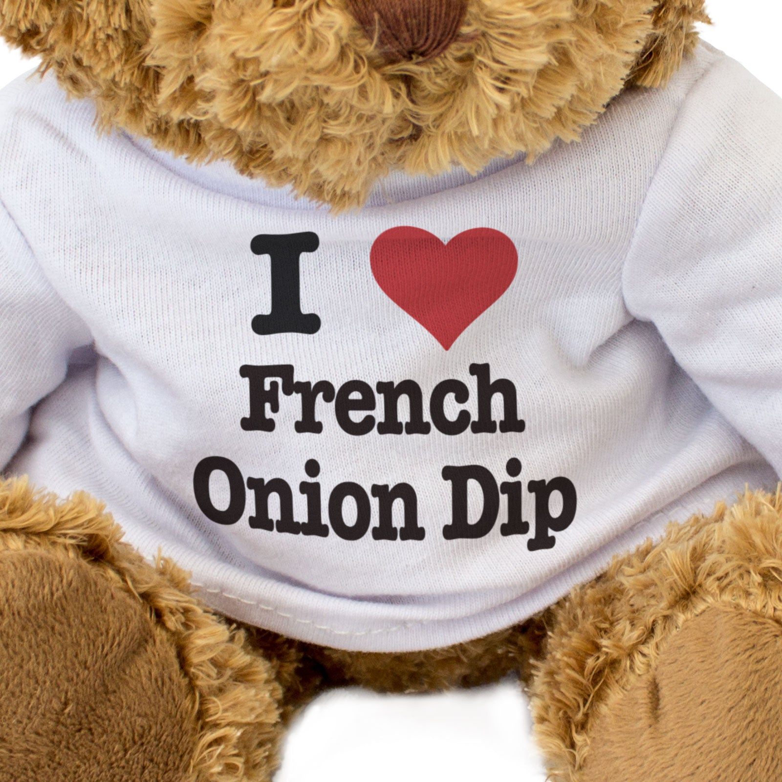 I LOVE FRENCH ONION DIP - Teddy Bear - Cute Cuddly Soft - Funny Gift Present