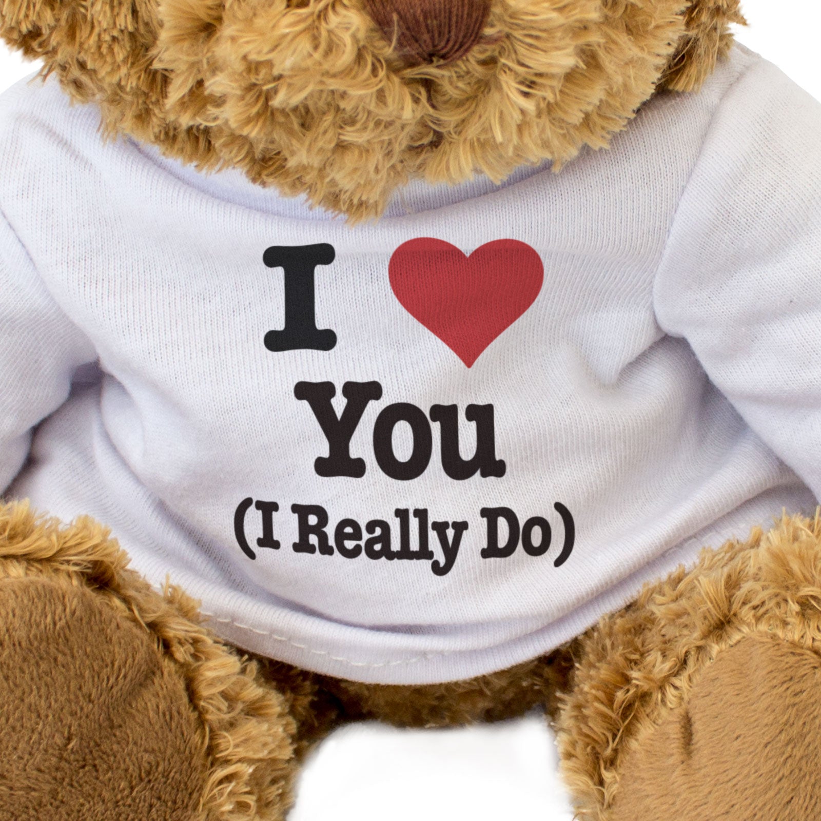 I LOVE YOU (I REALLY DO) - Teddy Bear - Cute - Funny Romantic Gift Present