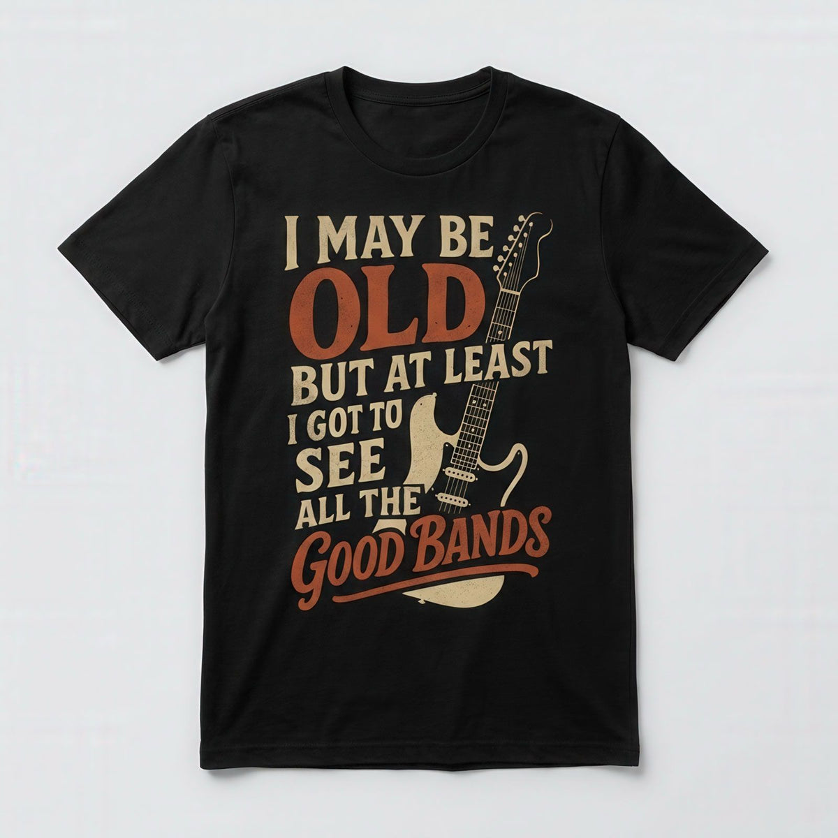 AT LEAST I GOT TO SEE ALL THE GOOD BANDS - Black T-Shirt - Funny Music Fan Tee