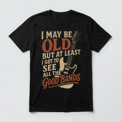 AT LEAST I GOT TO SEE ALL THE GOOD BANDS - Black T-Shirt - Funny Music Fan Tee