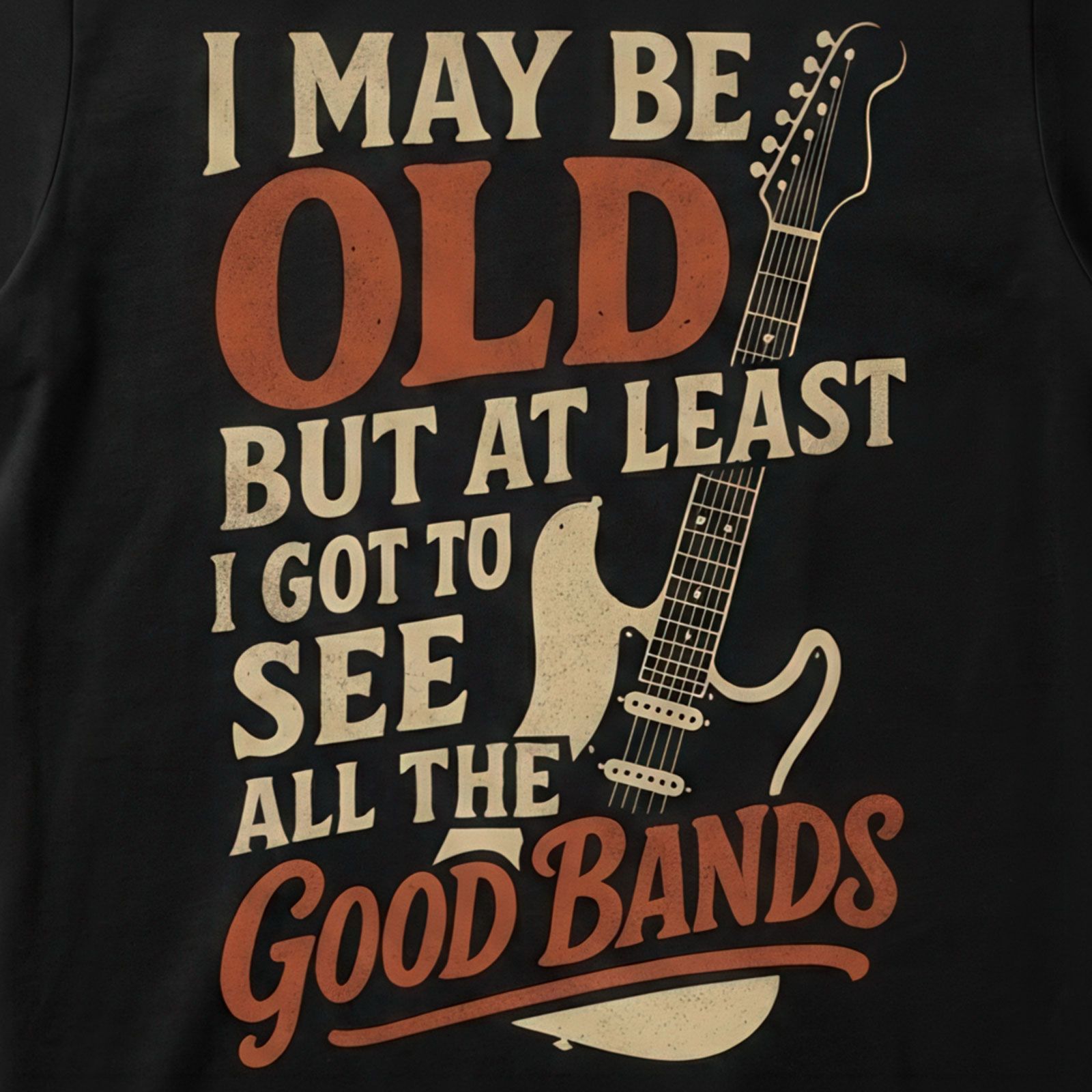 AT LEAST I GOT TO SEE ALL THE GOOD BANDS - Black T-Shirt - Funny Music Fan Tee