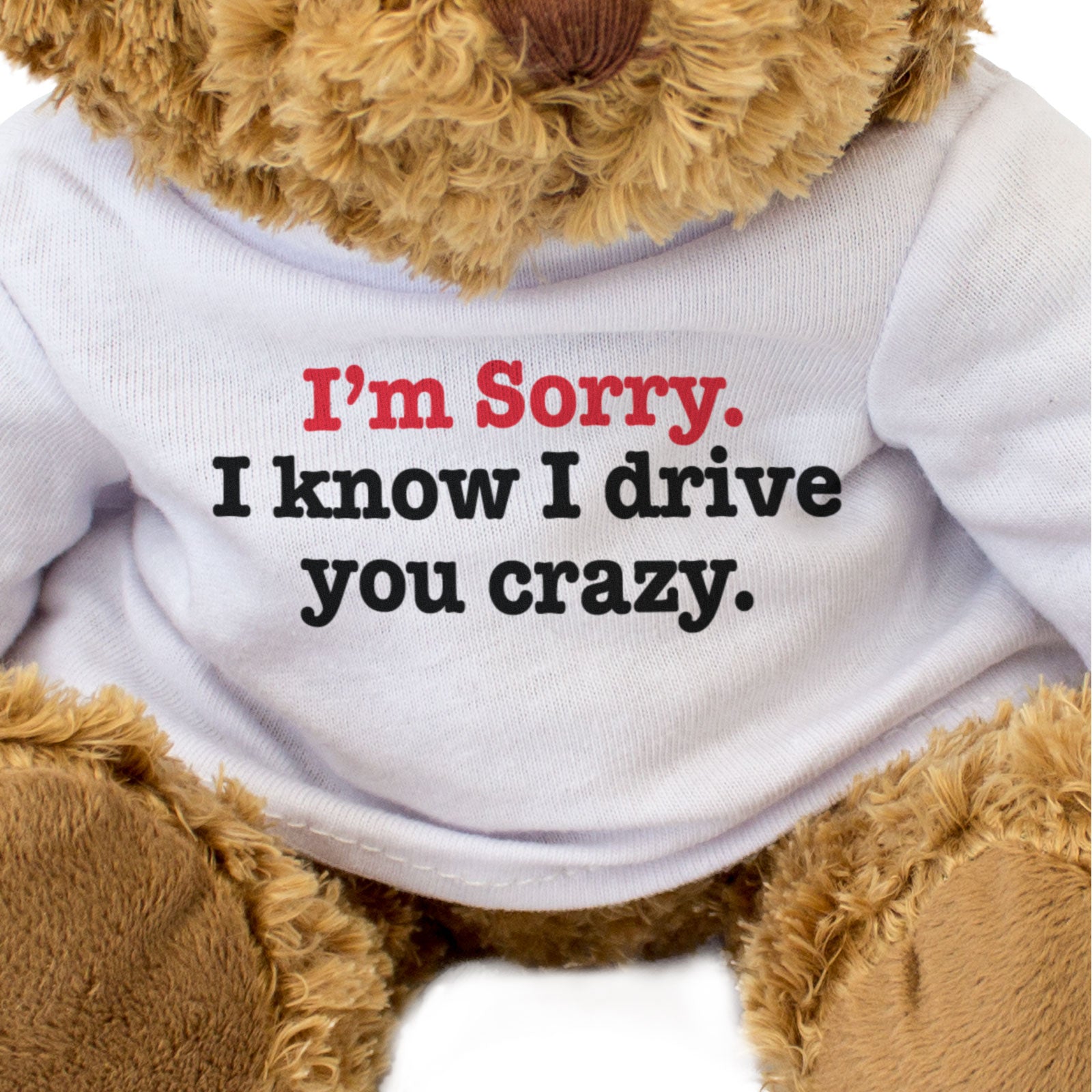 I'M SORRY I KNOW I DRIVE YOU CRAZY - Teddy Bear - Cute - Apology Gift Present