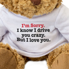 I'M SORRY I KNOW I DRIVE YOU CRAZY BUT I LOVE YOU - Teddy Bear - Apology Present