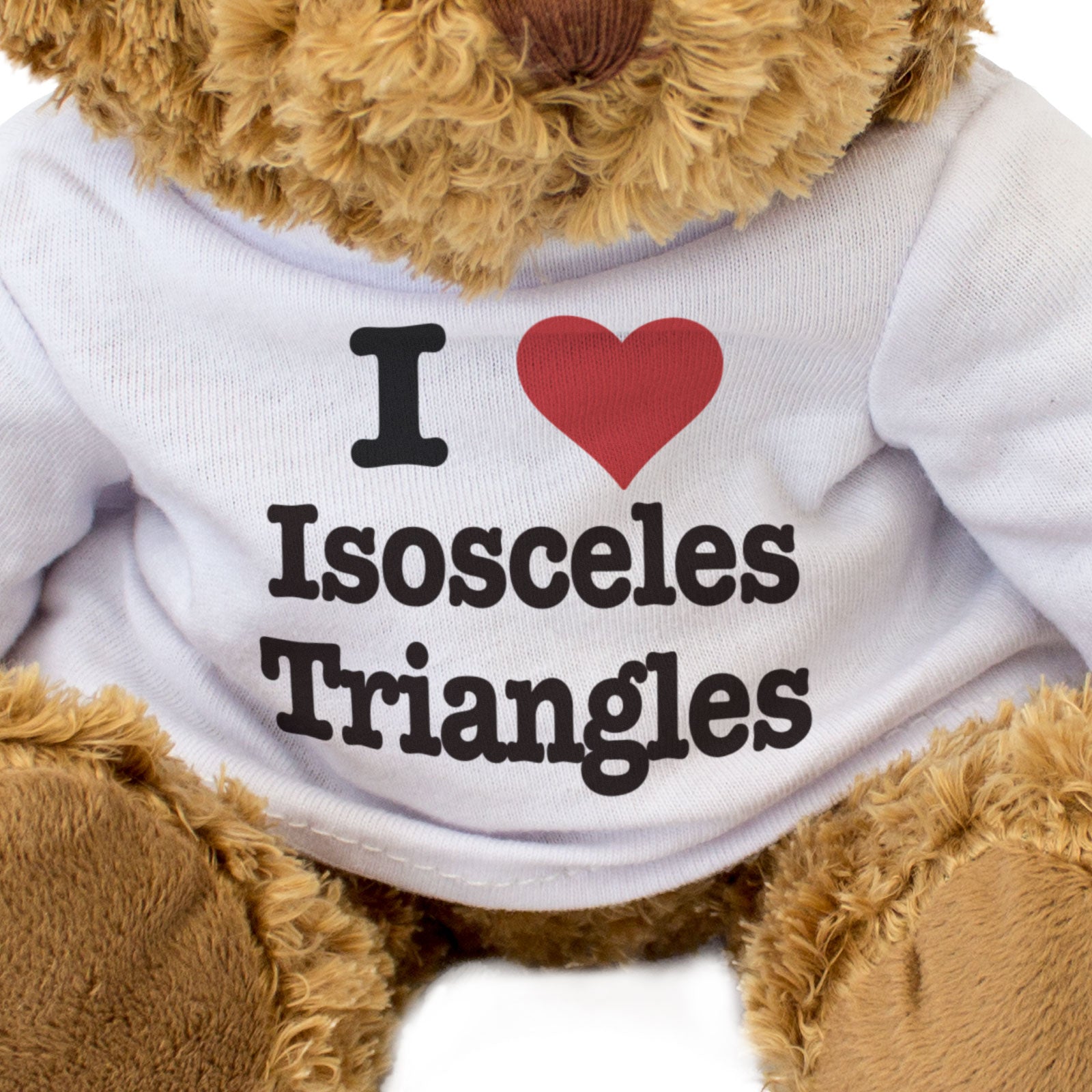 I LOVE ISOSCELES TRIANGLES - Teddy Bear - Cute Cuddly - Maths Gift Present