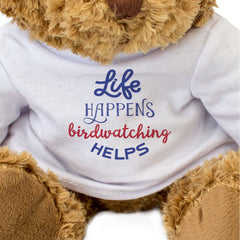 LIFE HAPPENS BIRDWATCHING HELPS - Teddy Bear - Cute Soft - Funny Gift Present
