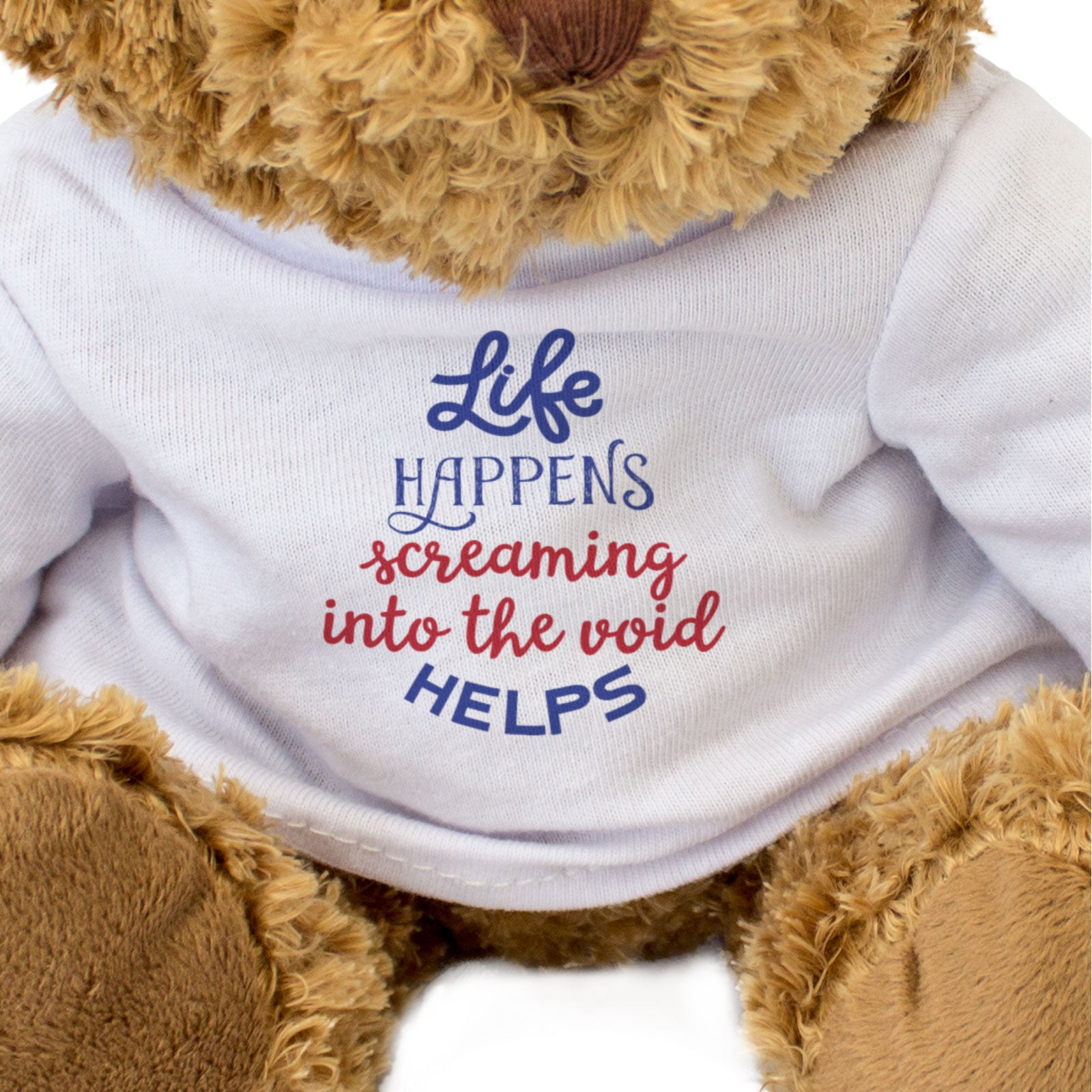 LIFE HAPPENS SCREAMING INTO THE VOID HELPS - Teddy Bear - Funny Gift Present