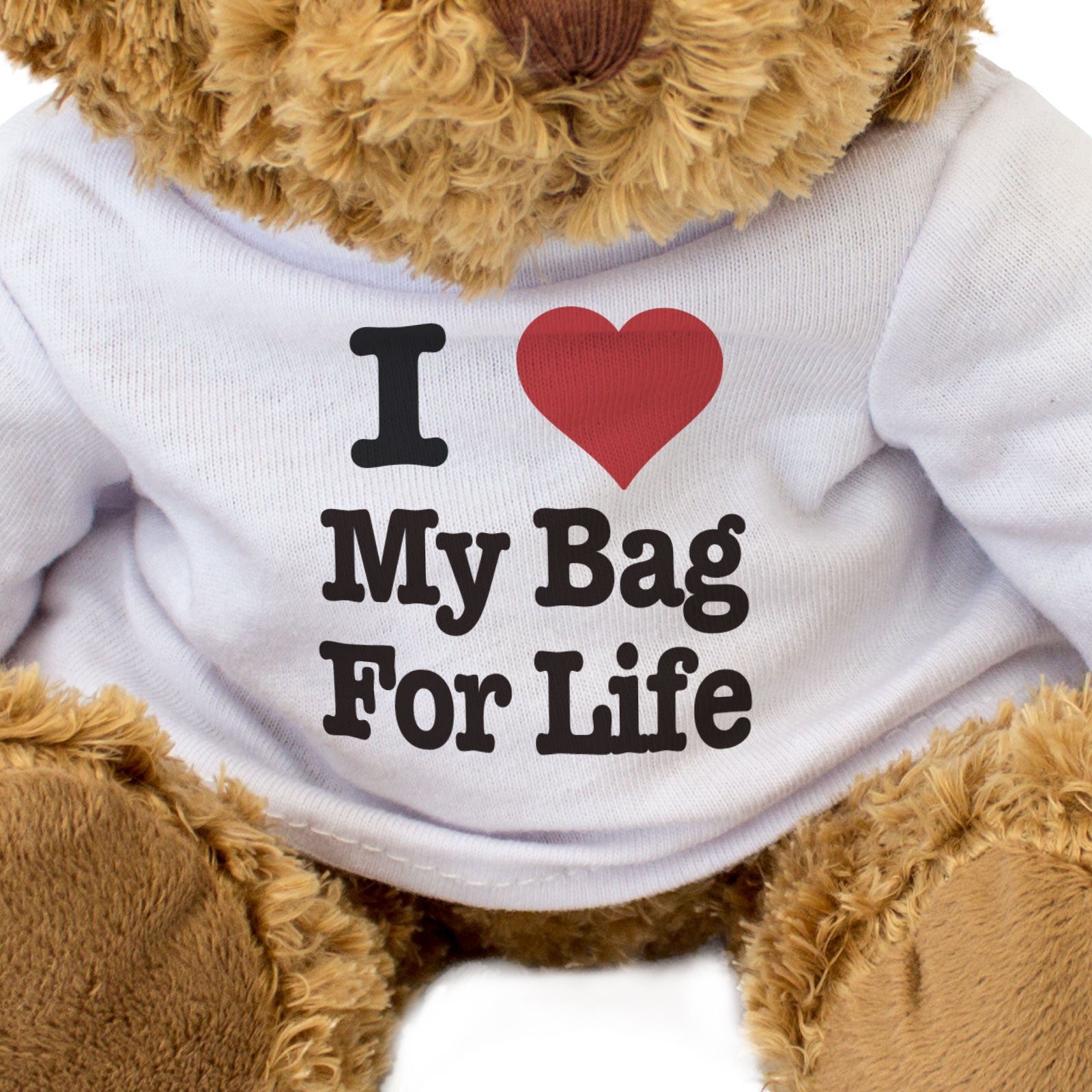 I LOVE MY BAG FOR LIFE - Teddy Bear - Cute Funny Soft Adorable - Gift Present