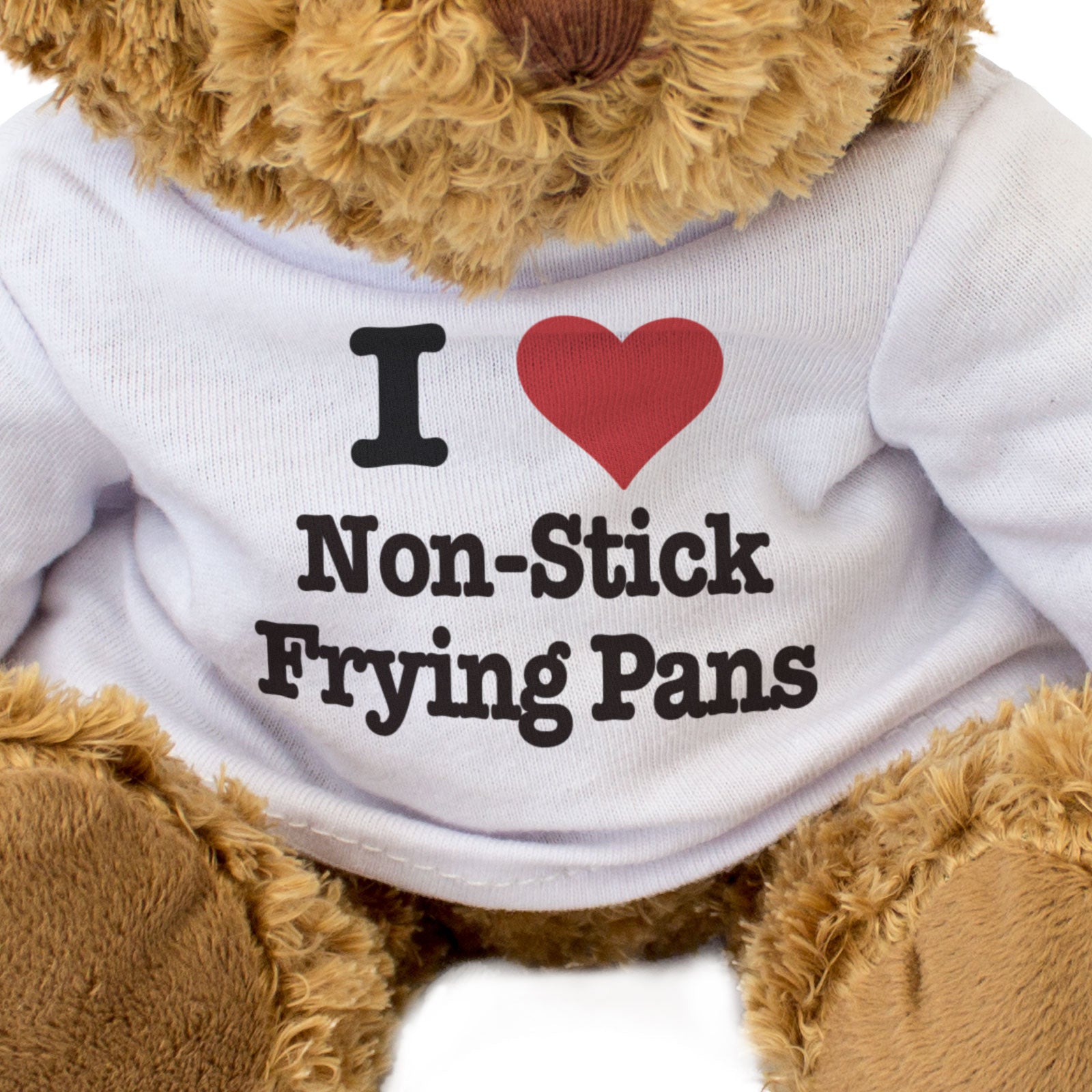 I LOVE NON-STICK FRYING PANS - Teddy Bear - Cute Cuddly - Funny Gift Present