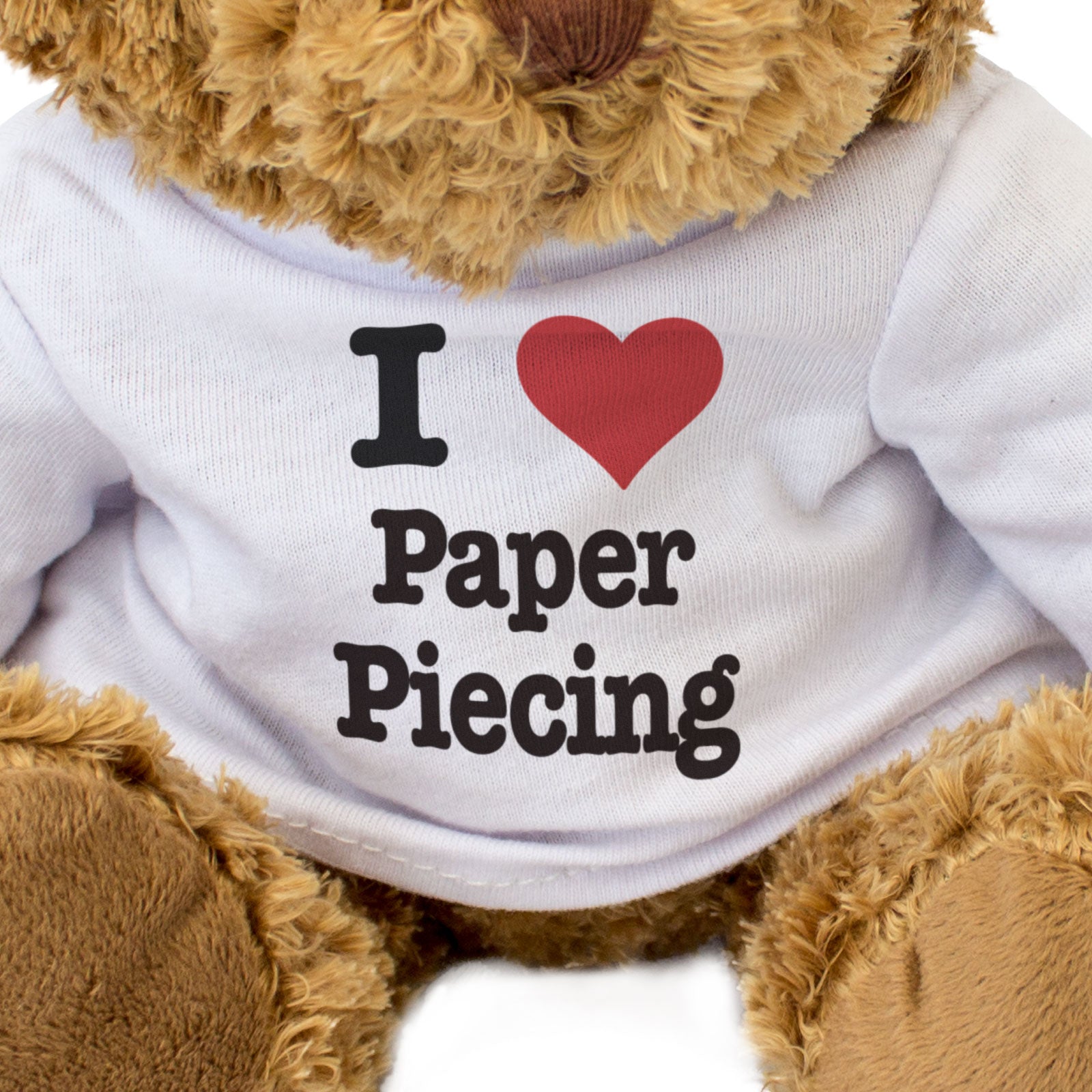 I LOVE PAPER PIECING - Teddy Bear - Cute Funny Soft - Arts & Crafts Gift Present