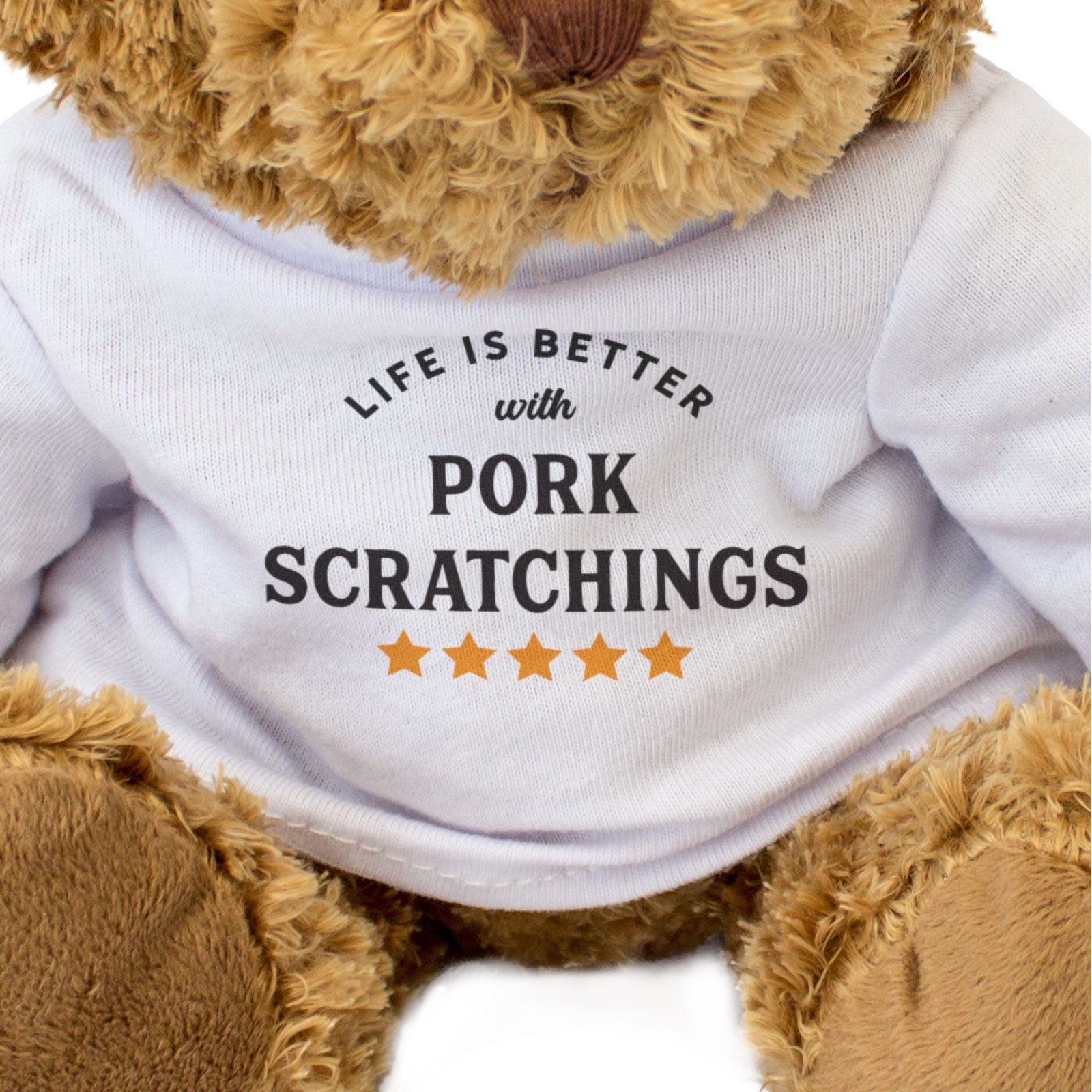 LIFE IS BETTER WITH PORK SCRATCHINGS - Teddy Bear - Cute - Funny Gift Present
