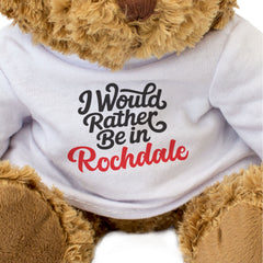 I WOULD RATHER BE IN ROCHDALE - Teddy Bear - Cute Cuddly - Funny Gift Present