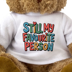 STILL MY FAVOURITE PERSON - Teddy Bear - Cute Cuddly - Romantic Gift Present