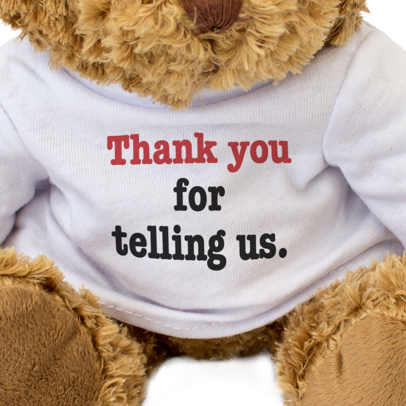 THANK YOU FOR TELLING US - Teddy Bear - Cute Cuddly Soft - Gift Present