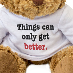 THINGS CAN ONLY GET BETTER - Teddy Bear - Cute Cuddly - Supportive Gift Present