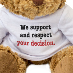 WE SUPPORT AND RESPECT YOUR DECISION - Teddy Bear - Supportive Gift Present