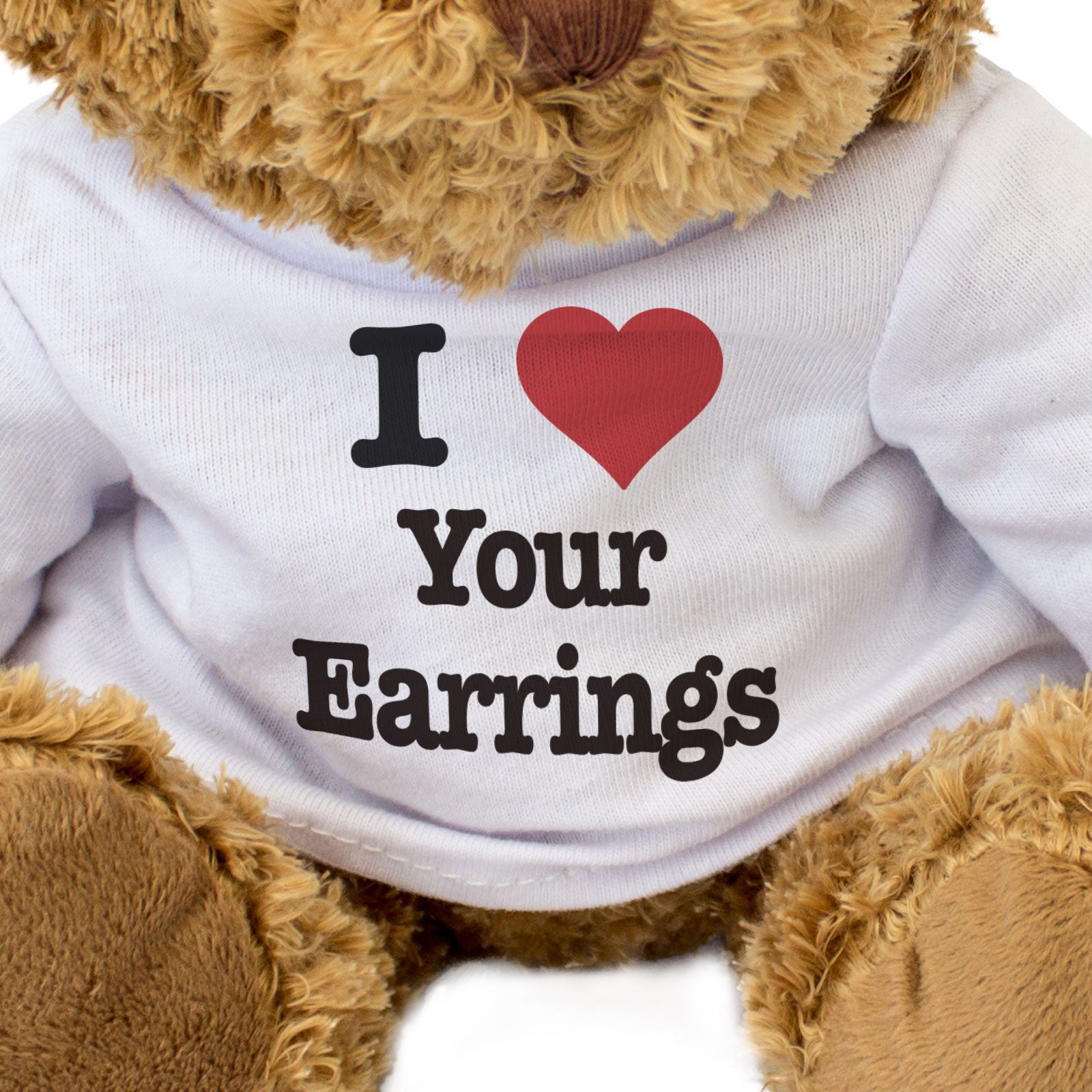 I LOVE YOUR EARRINGS - Teddy Bear - Cute Cuddly Soft Funny - Gift Present