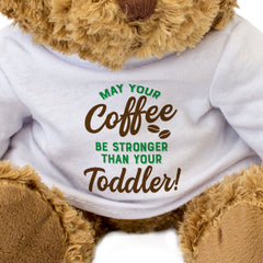 May Your Coffee Be Stronger Than Your Toddler! - Teddy Bear - Funny Gift Present