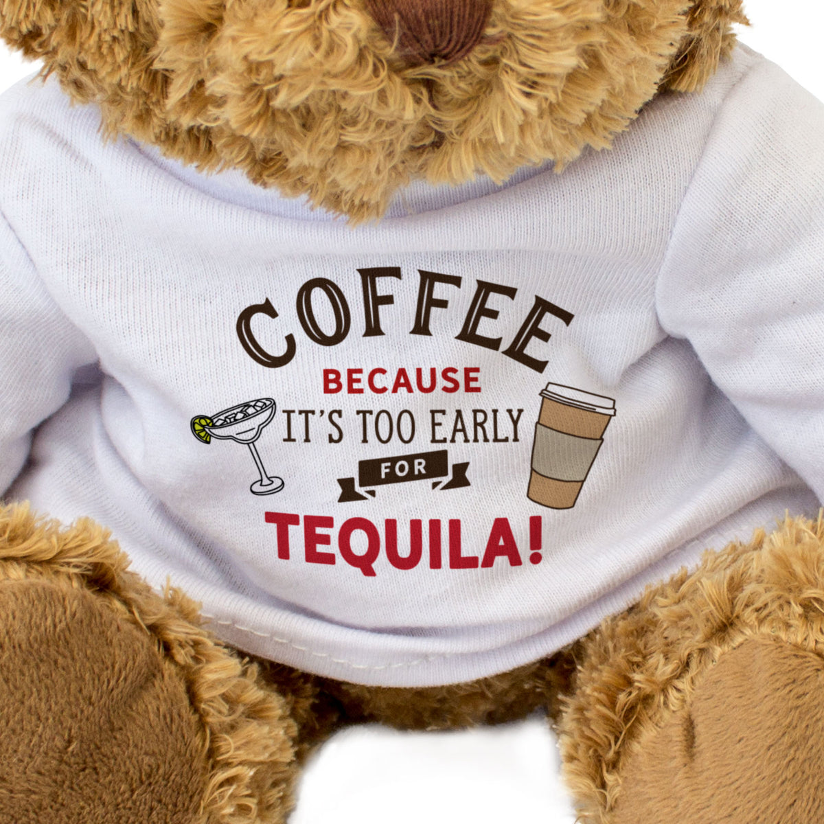 Coffee: Because It's Too Early For Tequila - Teddy Bear - Funny Gift Present