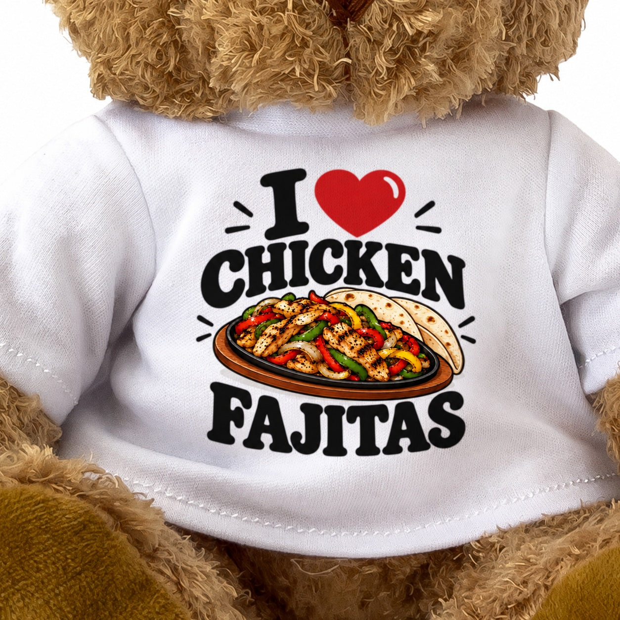 I LOVE CHICKEN FAJITAS - Teddy Bear Cute Cuddly - Funny Food Gift Present