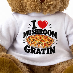 I LOVE MUSHROOM GRATIN - Teddy Bear Cute Cuddly - Funny Food Gift Present