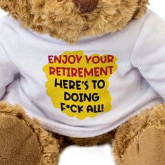 Enjoy Your Retirement Here's To Doing F*ck All - Teddy Bear - Gift Present