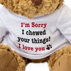 Sorry I Chewed Your Things. I Love You - Teddy Bear