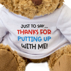 Just To Say... Thanks For Putting Up With Me - Teddy Bear