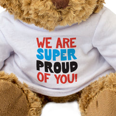 We Are Super Proud Of You - Teddy Bear