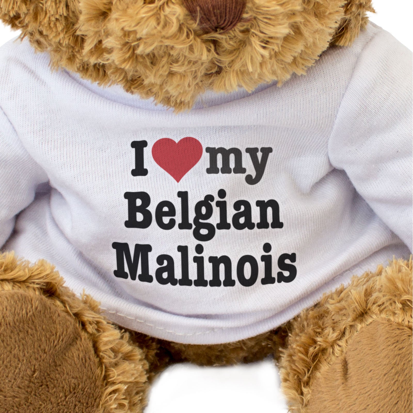 I Love My Belgian Malinois - Teddy Bear
