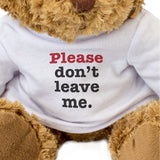 Please Don't Leave Me - Teddy Bear