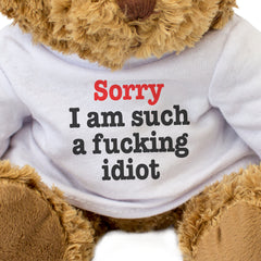 Sorry I Am Such A Fucking Idiot - Teddy Bear